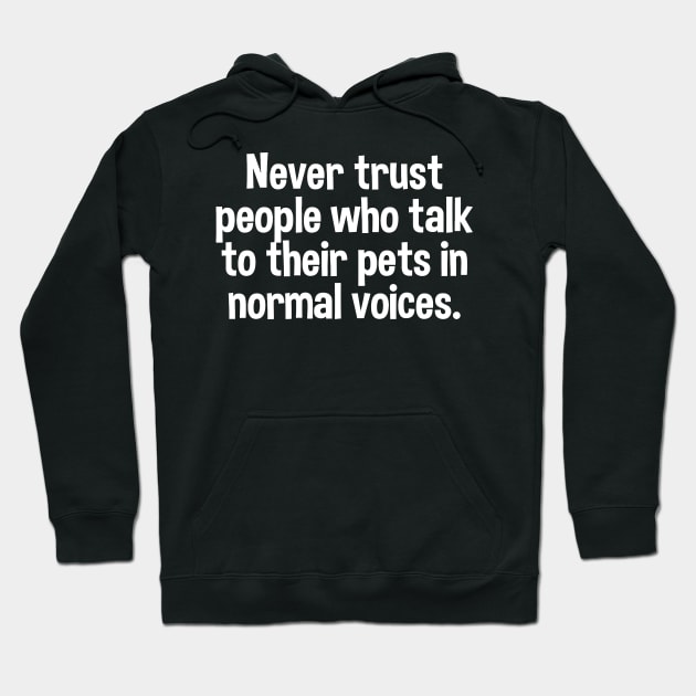 Never Trust People Who talk to their pets in normal voices Hoodie by Sigelgam31